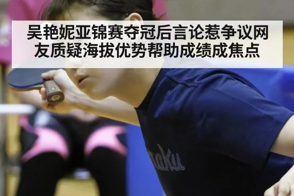 吴艳妮亚锦赛夺冠后言论惹争议网友质疑海拔优势帮助成绩成焦点